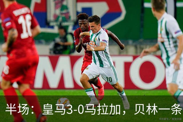 半场：皇马3-0马拉加，贝林一条龙破门+造乌龙，姆巴佩建功