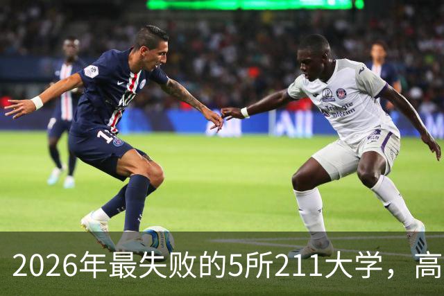 2026年最失败的5所211大学，高分学生不敢填报，录取分数线大跌！